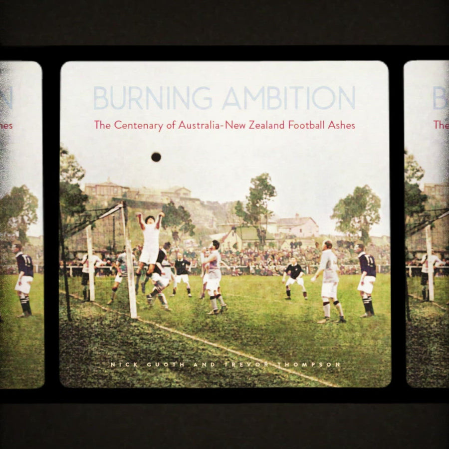 Burning Ambition - The Centenary of Australia-New Zealand Football Ashes