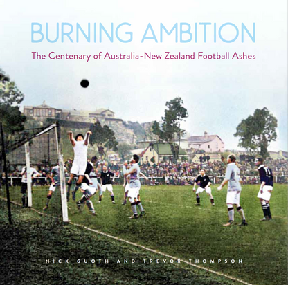 Burning Ambition - The Centenary of Australia-New Zealand Football Ashes