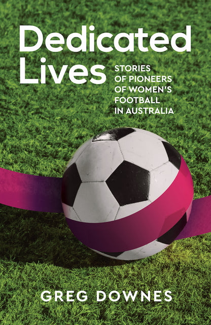 Dedicated Lives - Stories of Pioneers of Women's Football in Australia - test18Aug